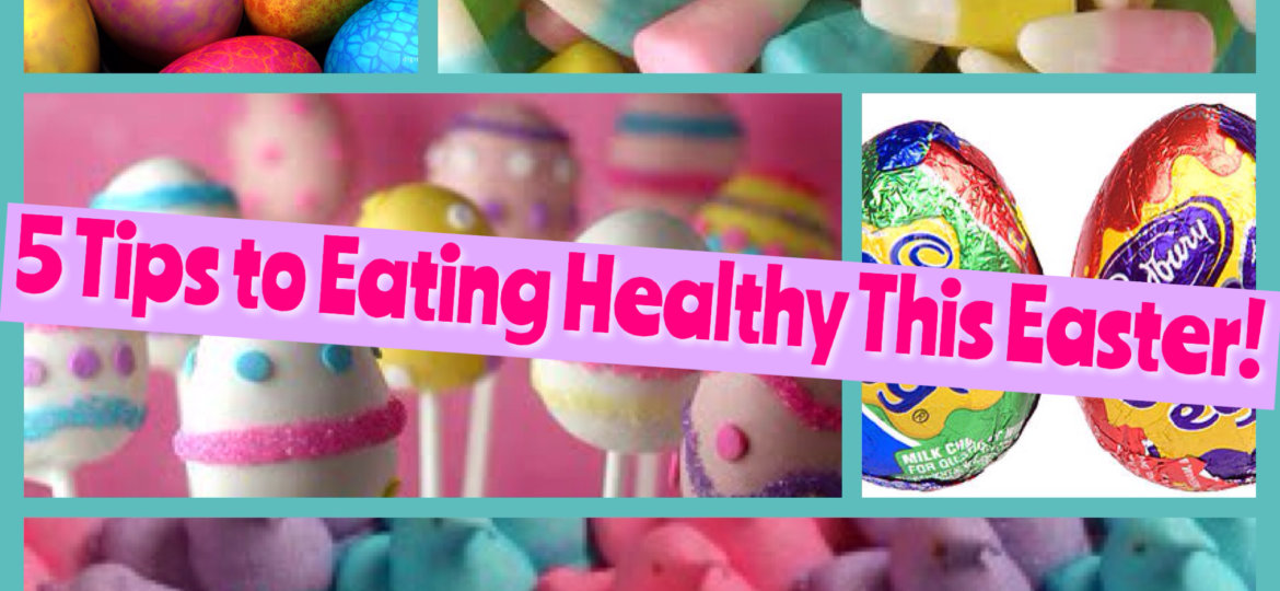 5 Tips to Eating Healthy this Easter!
