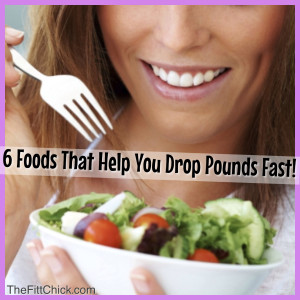 6 Foods That Help You Drop Pounds Fast