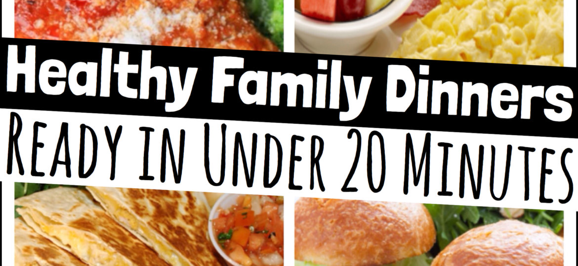 Healthy Family dinners in under 20 minutes